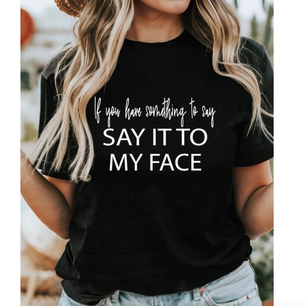 If You Have Something To Say, Say It To My Face, Kamala Harris 2024 Shirt